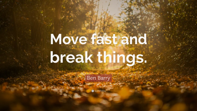 Ben Barry Quote: “Move fast and break things.”