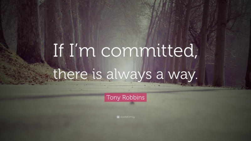 Tony Robbins Quote: “If I’m committed, there is always a way.”
