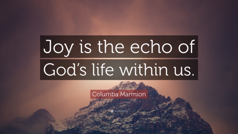 Columba Marmion Quote: “Joy is the echo of God’s life within us.”