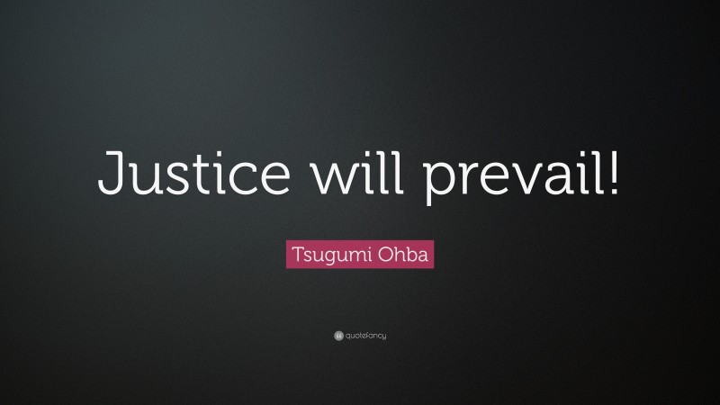 Tsugumi Ohba Quote: “Justice will prevail!”