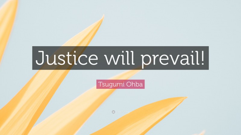 Tsugumi Ohba Quote: “Justice will prevail!”