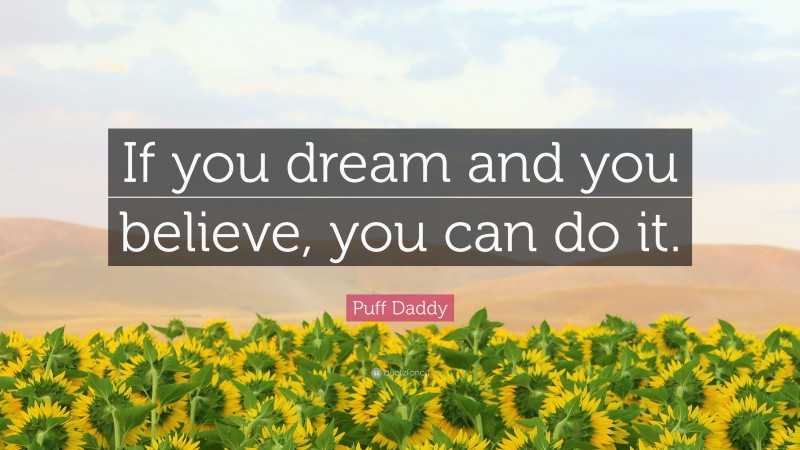 Puff Daddy Quote: “If you dream and you believe, you can do it.”