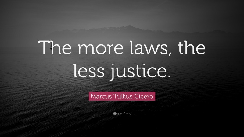 Marcus Tullius Cicero Quote: “The More Laws, The Less Justice.”