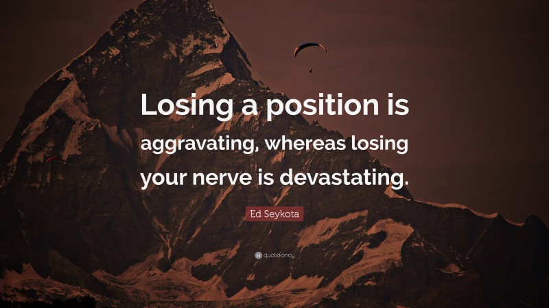 Ed Seykota Quote: “Losing a position is aggravating, whereas losing your nerve is devastating.”