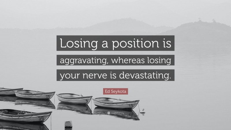 Ed Seykota Quote: “Losing a position is aggravating, whereas losing your nerve is devastating.”