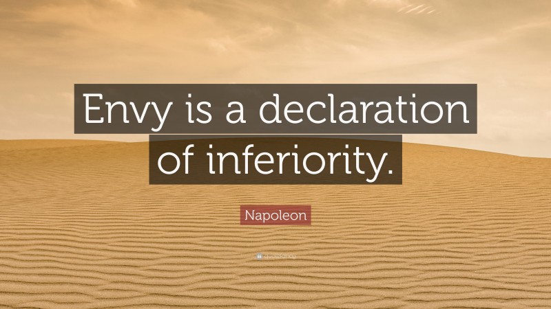 Napoleon Quote: “Envy is a declaration of inferiority.”