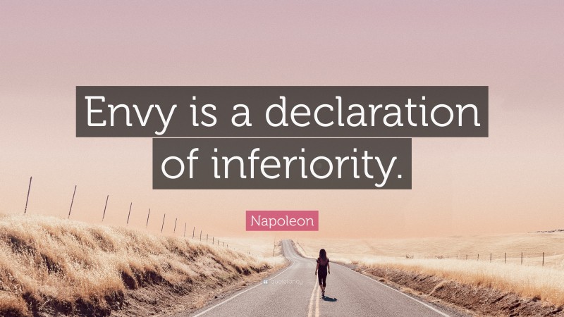 Napoleon Quote: “Envy is a declaration of inferiority.”
