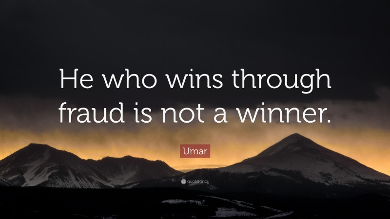Umar Quote: “He who wins through fraud is not a winner.”