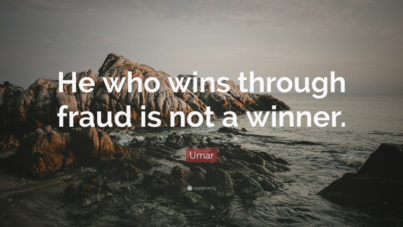 Umar Quote: “He who wins through fraud is not a winner.”