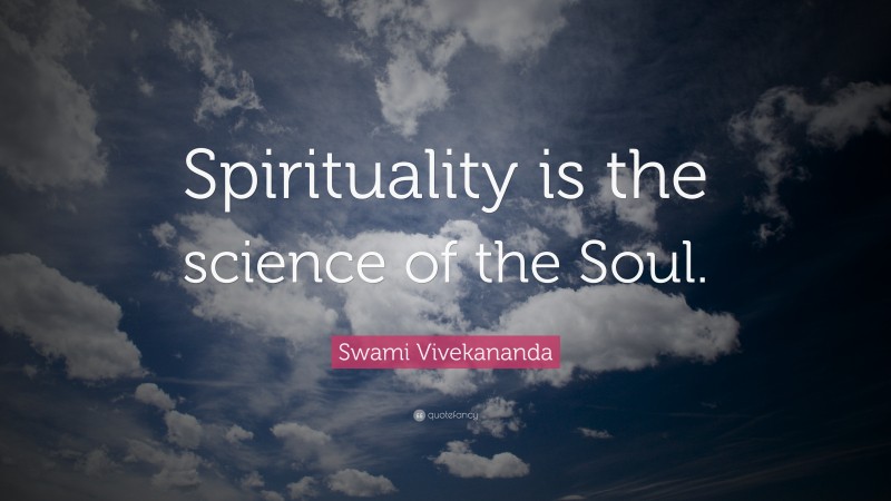 Swami Vivekananda Quote: “Spirituality is the science of the Soul.”