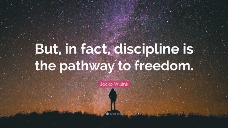 Jocko Willink Quote: “But, in fact, discipline is the pathway to freedom.”