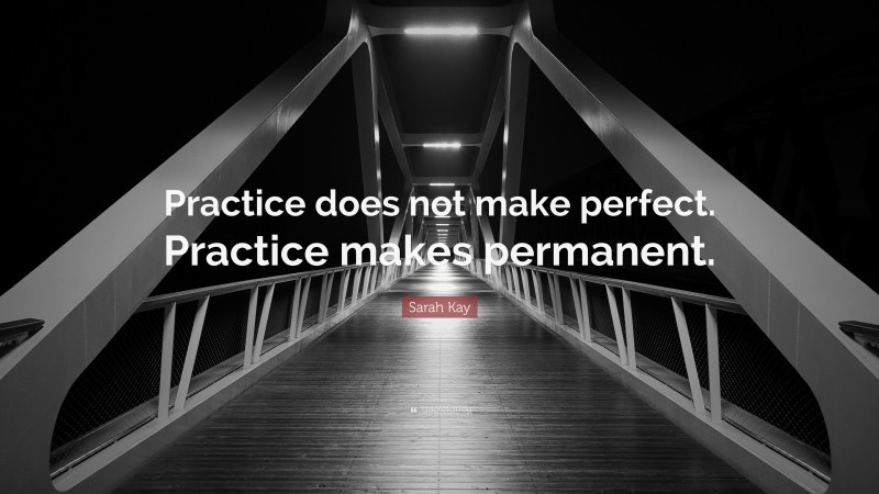 Sarah Kay Quote: “Practice does not make perfect. Practice makes permanent.”