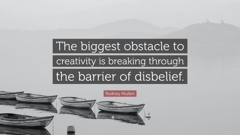 Rodney Mullen Quote: “The biggest obstacle to creativity is breaking through the barrier of disbelief.”