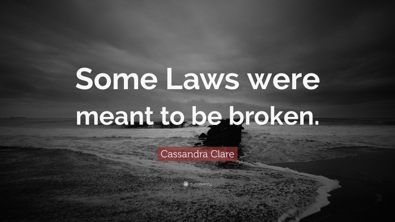 Cassandra Clare Quote: “Some Laws were meant to be broken.”