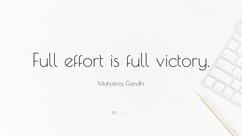 Mahatma Gandhi Quote: “Full effort is full victory.”