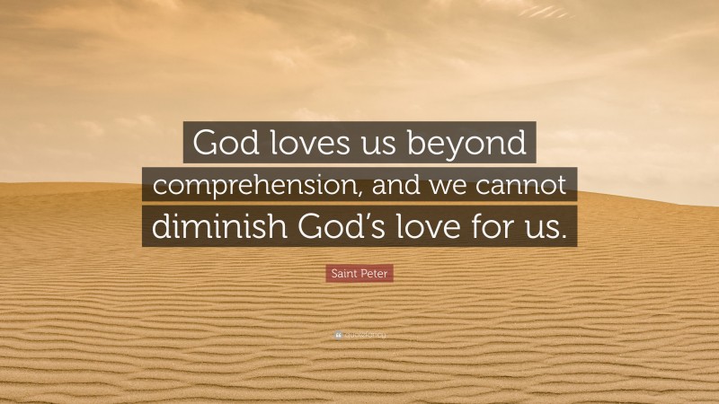 Saint Peter Quote: “God loves us beyond comprehension, and we cannot diminish God’s love for us.”