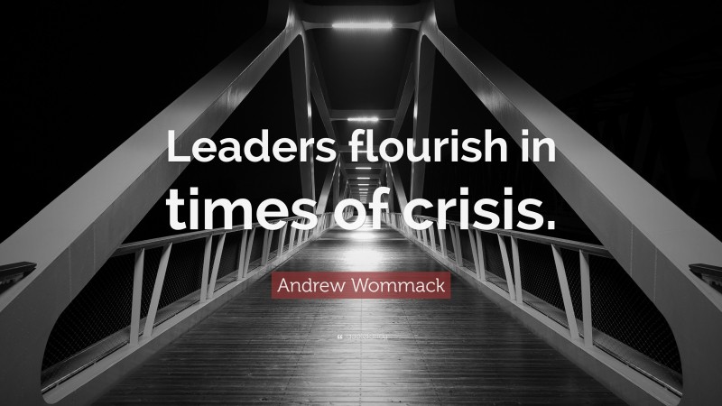 Andrew Wommack Quote: “Leaders flourish in times of crisis.”