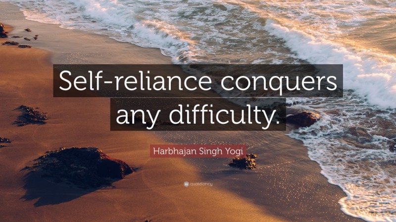 Harbhajan Singh Yogi Quote: “Self-reliance conquers any difficulty.”