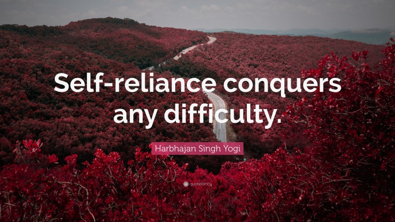 Harbhajan Singh Yogi Quote: “Self-reliance conquers any difficulty.”