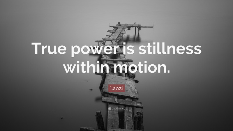 Laozi Quote: “True power is stillness within motion.”