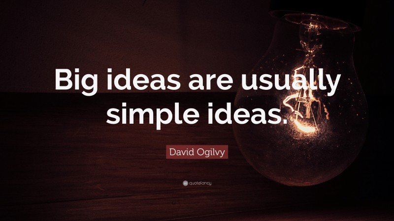 David Ogilvy Quote: “Big ideas are usually simple ideas.”
