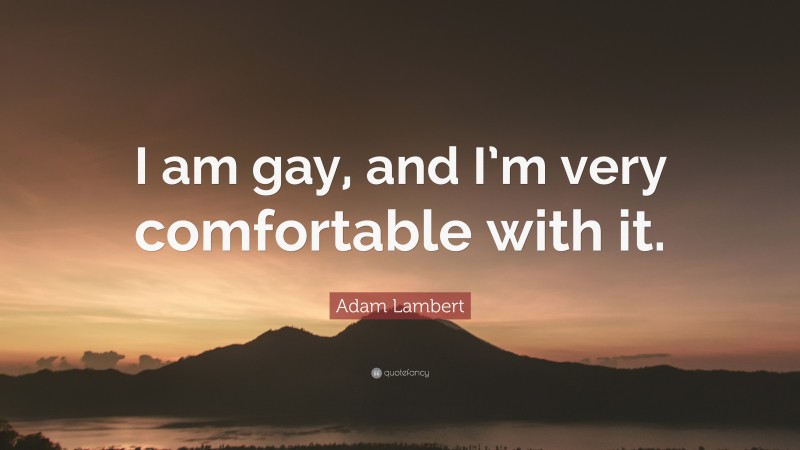 Adam Lambert Quote: “I am gay, and I’m very comfortable with it.”