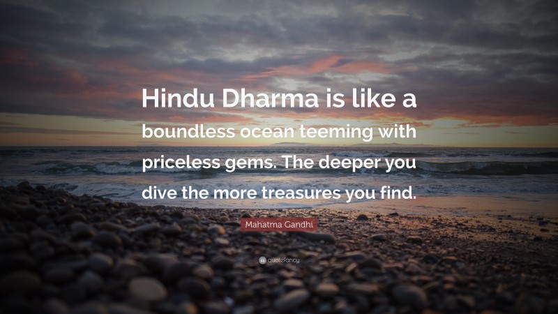 Mahatma Gandhi Quote: “Hindu Dharma is like a boundless ocean teeming with priceless gems. The deeper you dive the more treasures you find.”