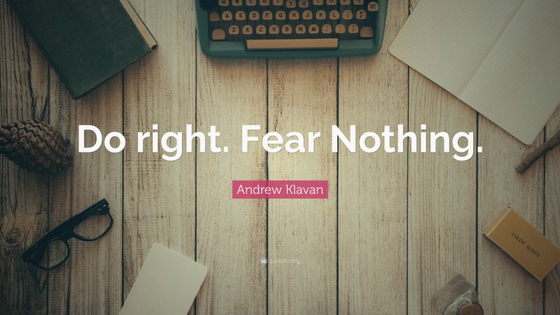 Andrew Klavan Quote: “Do right. Fear Nothing.”