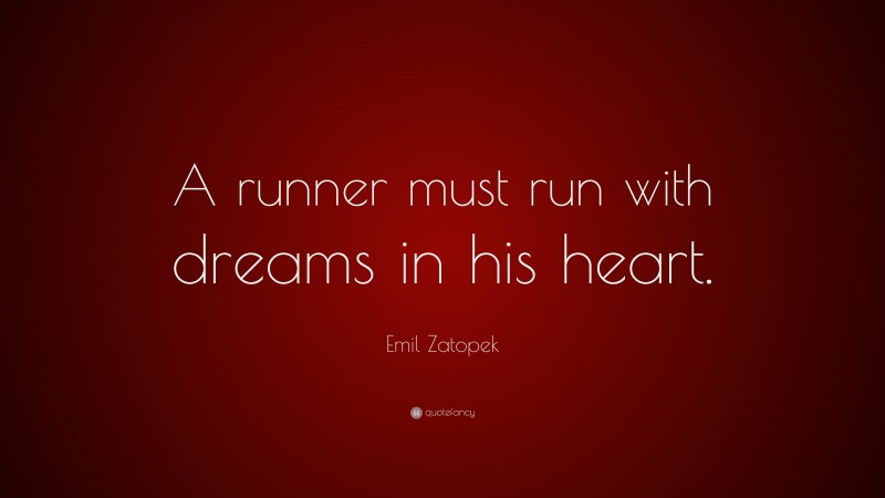 Emil Zatopek Quote: “A runner must run with dreams in his heart.”