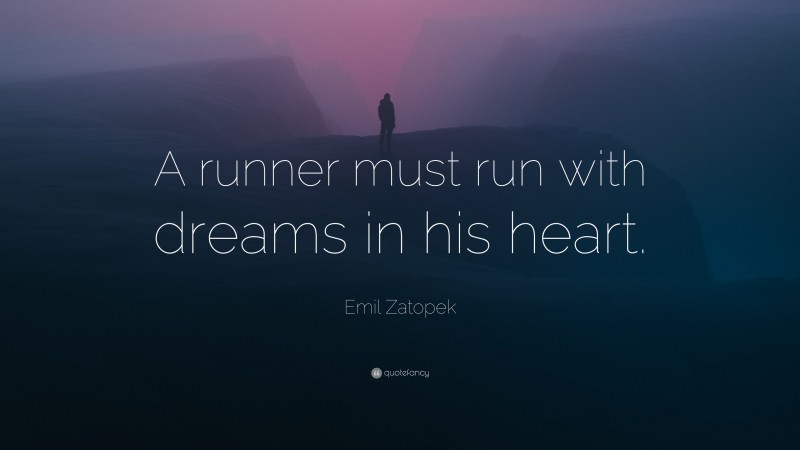 Emil Zatopek Quote: “A runner must run with dreams in his heart.”