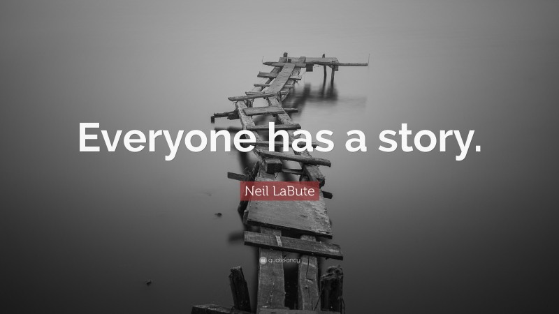 Neil LaBute Quote: “Everyone has a story.”