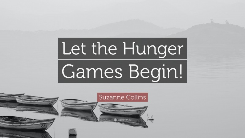 Suzanne Collins Quote: “Let the Hunger Games Begin!”