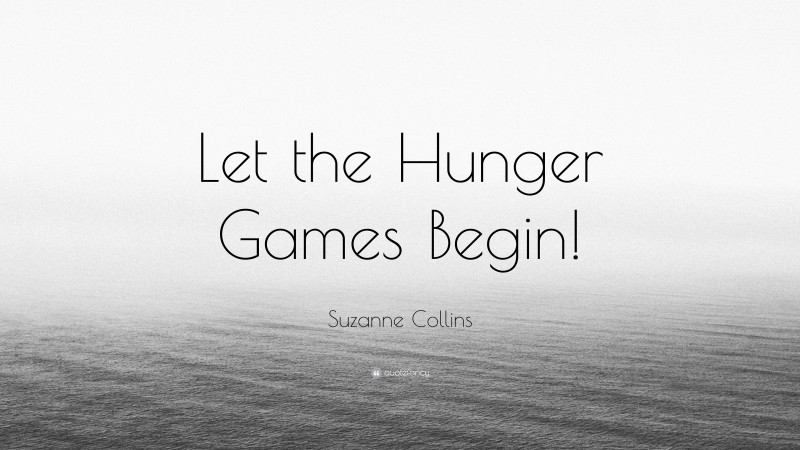Suzanne Collins Quote: “Let the Hunger Games Begin!”