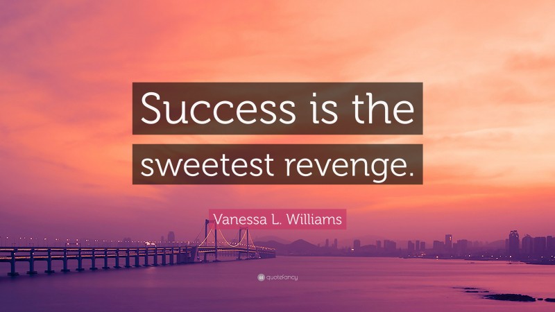 Vanessa L. Williams Quote: “Success is the sweetest revenge.”