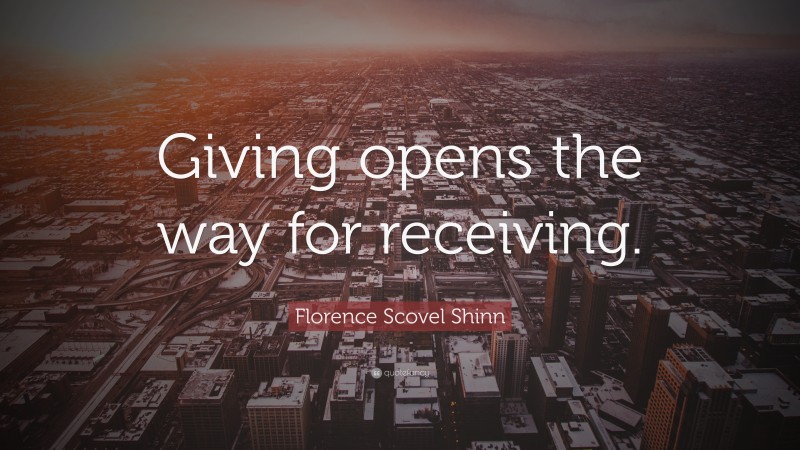 Florence Scovel Shinn Quote: “Giving opens the way for receiving.”