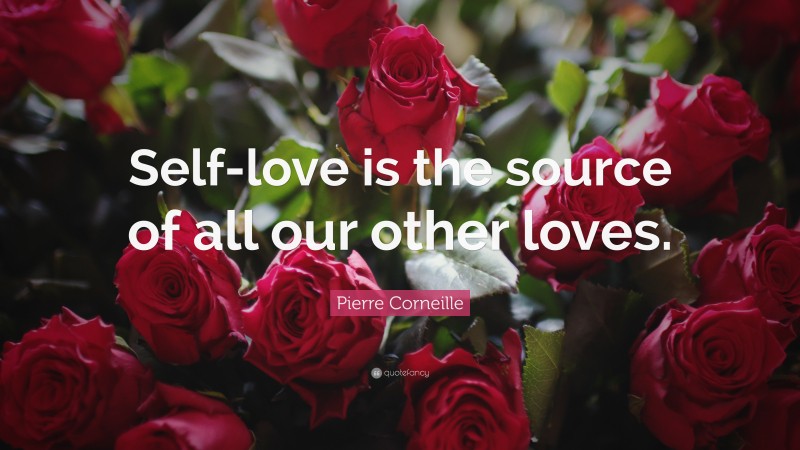 Pierre Corneille Quote: “Self-love is the source of all our other loves.”
