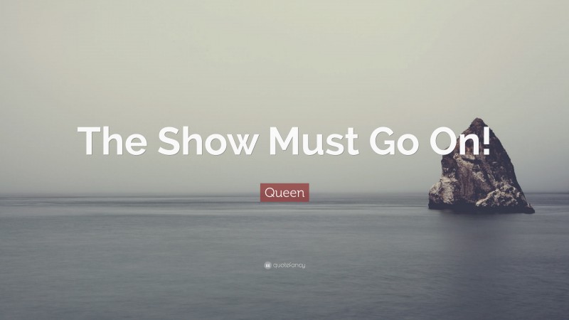 Queen Quote: “The Show Must Go On!”