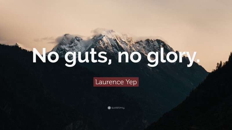 Laurence Yep Quote: “No guts, no glory.”