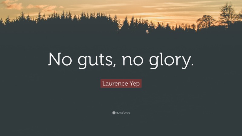 Laurence Yep Quote: “No guts, no glory.”