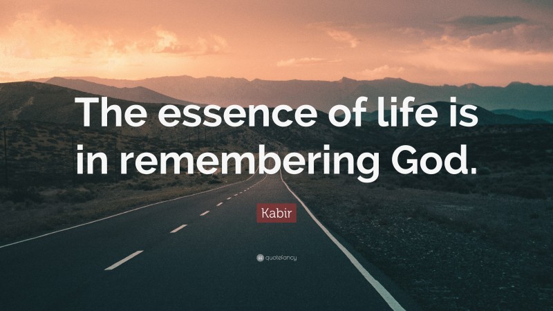 Kabir Quote: “The essence of life is in remembering God.”