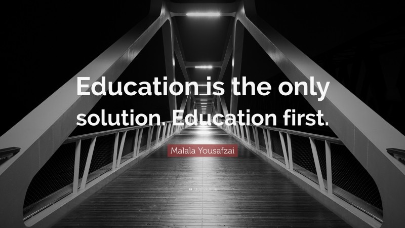 Malala Yousafzai Quote: “Education is the only solution. Education first.”