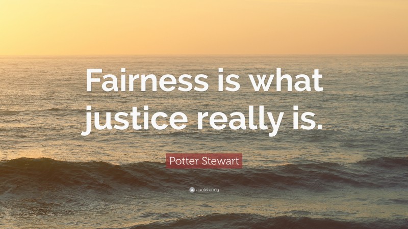 Potter Stewart Quote: “Fairness is what justice really is.”