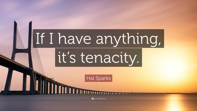 Hal Sparks Quote: “If I have anything, it’s tenacity.”
