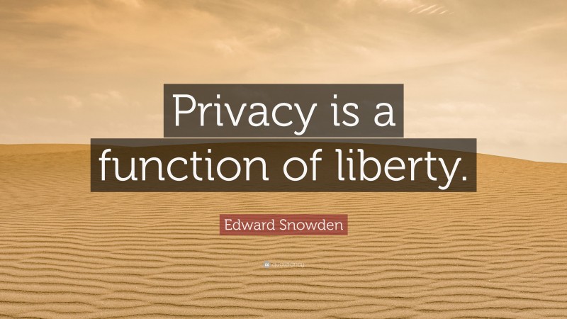 Edward Snowden Quote: “Privacy is a function of liberty.”