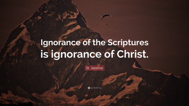 St. Jerome Quote: “Ignorance of the Scriptures is ignorance of Christ.”