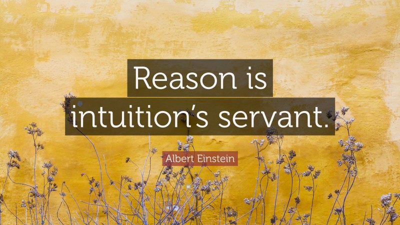Albert Einstein Quote: “Reason is intuition’s servant.”