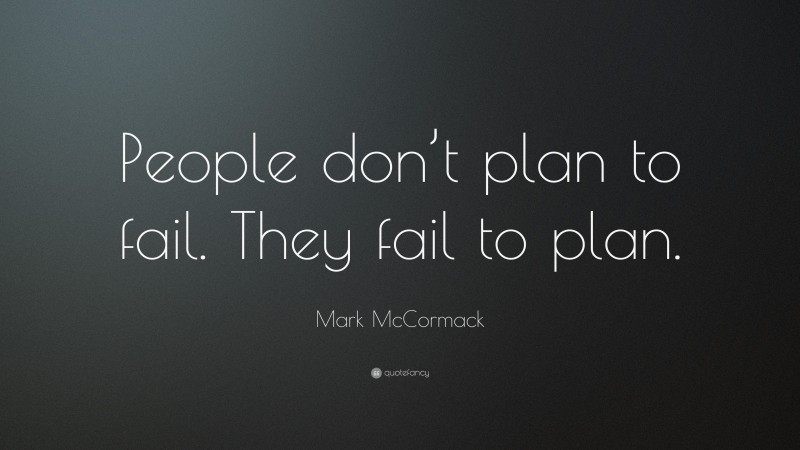 Mark McCormack Quote: “People don’t plan to fail. They fail to plan.”