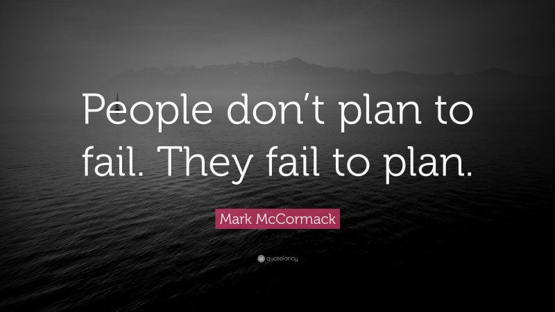 Mark McCormack Quote: “People don’t plan to fail. They fail to plan.”