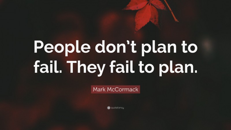 Mark McCormack Quote: “People don’t plan to fail. They fail to plan.”