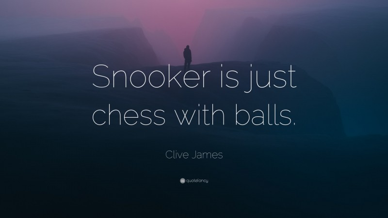 Clive James Quote: “Snooker is just chess with balls.”